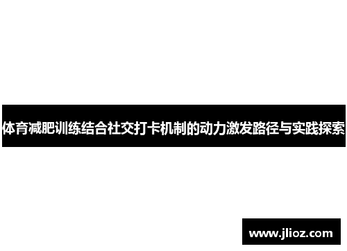 体育减肥训练结合社交打卡机制的动力激发路径与实践探索